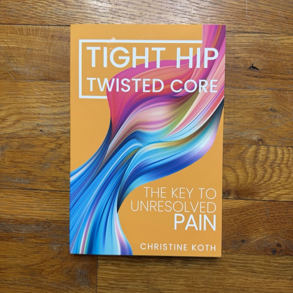 Tight Hip, Twisted Core: The Key to Unresolved Pain - by Koth, Christine and P..